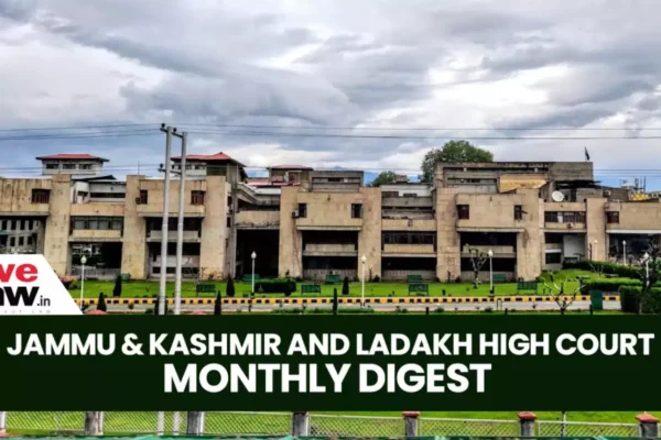 Jammu & Kashmir And Ladakh High Court Monthly Digest: June 2025 Jammu & Kashmir And Ladakh High Court Monthly Digest: June 2025