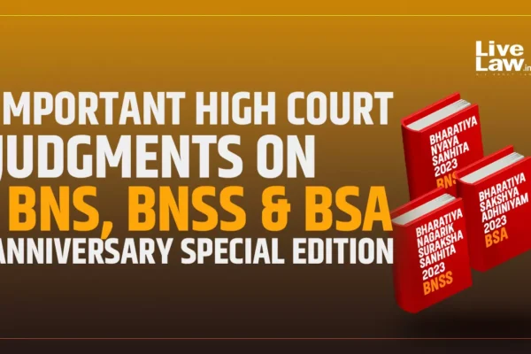 Important High Court Judgments On BNS, BNSS & BSA : Anniversary Special Edition