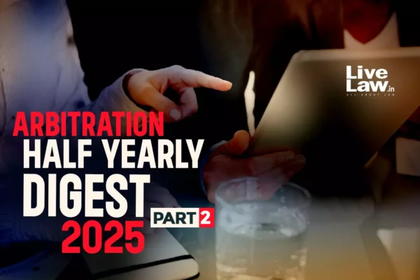 Arbitration Half Yearly Digest 2025- Part 2 Arbitration Half Yearly Digest 2025- Part 2