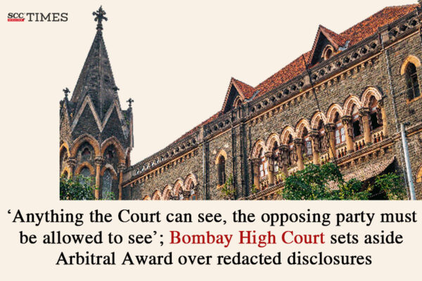 Bombay HC quashes Arbitral Award over redacted disclosures