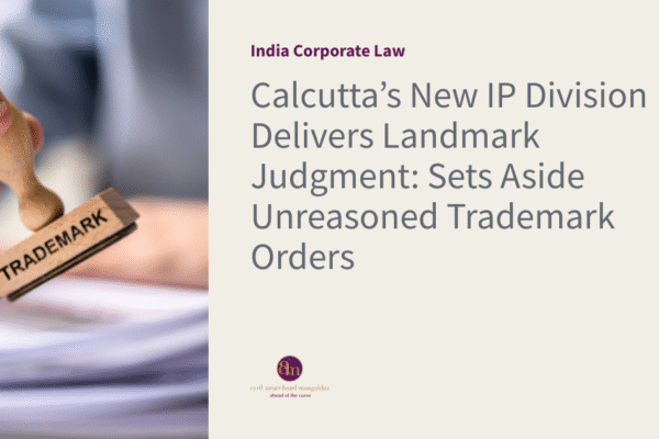 Calcutta’s New IP Division Delivers Landmark Judgment: Sets Aside Unreasoned Trademark Orders