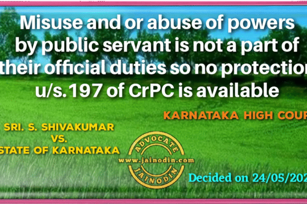 Misuse and or abuse of powers by public servant is not a part of their official duties so no protection u/s.197 of CrPC is available