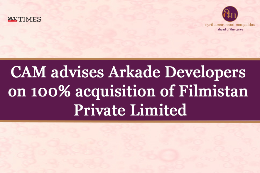 Cyril Amarchand Mangaldas Advises Arkade Developers on Filmistan Acquisition