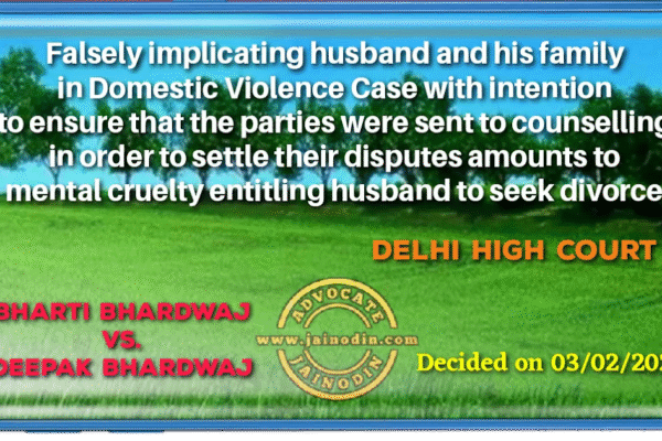 Falsely implicating husband and his family in domestic violence case with intention to ensure that the parties were sent to counselling in order to settle their disputes amounts to mental cruelty entitling husband to seek divorce